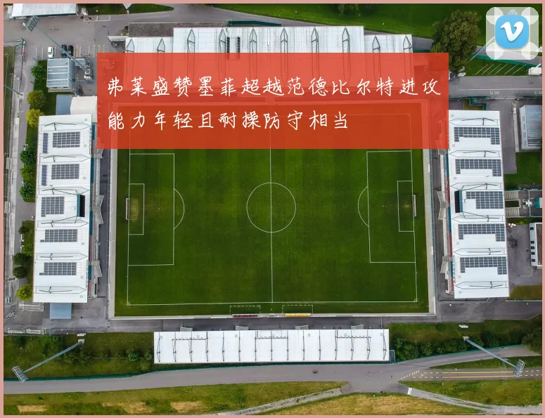 弗莱盛赞墨菲超越范德比尔特进攻能力年轻且耐操防守相当